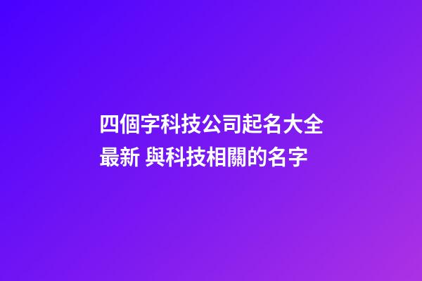 四個字科技公司起名大全最新 與科技相關的名字-第1張-公司起名-玄機派